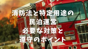 消防法と特定用途の民泊運営：必要な対策と遵守のポイント