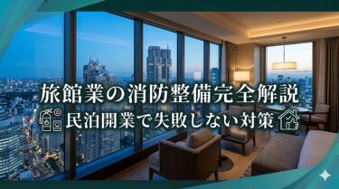 旅館業の消防整備完全解説｜民泊開業で失敗しない対策